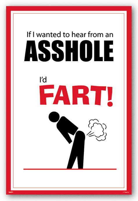 If I wanted to hear from an A--HOLE I'd FART!