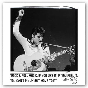 Rock and Roll music, if you like it, if you feel it, you can’t help but move to it. - Elvis Presley