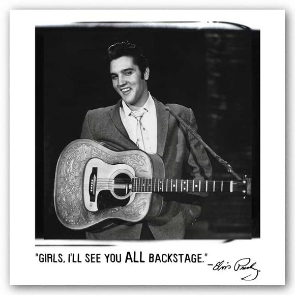 Girls, I’ll see you all backstage. - Elvis Presley