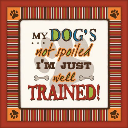 My Dog's Not Spoiled I'm Just Well Trained by Stephanie Marrott