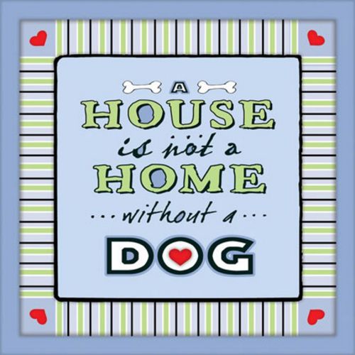 A House Is Not A Home Without A Dog by Stephanie Marrott