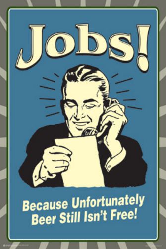 Jobs! Because Unfortunately Beer Still Isn't Free!